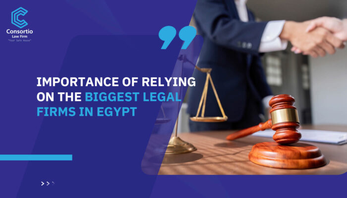 Importance of relying on the biggest legal firms in Egypt