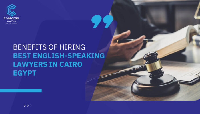 Benefits of Hiring best English-speaking lawyers in Cairo Egypt