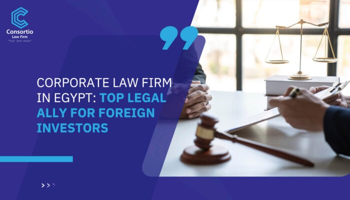 Corporate Law Firm in Egypt: Top Legal Ally for Foreign Investors