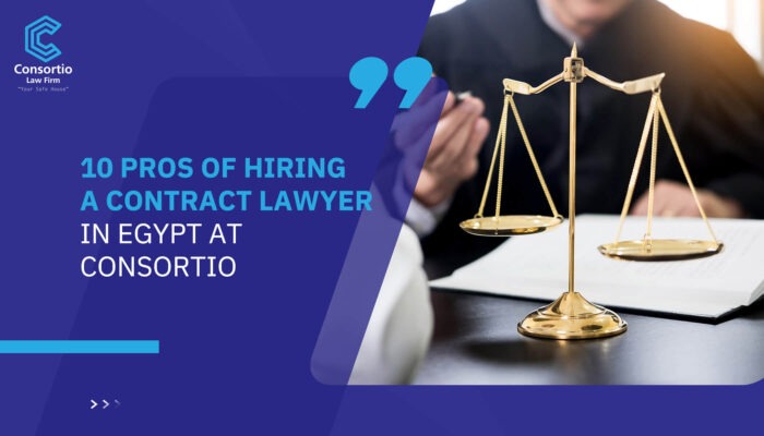 10 Pros of Hiring a Contract Lawyer in Egypt at Consortio