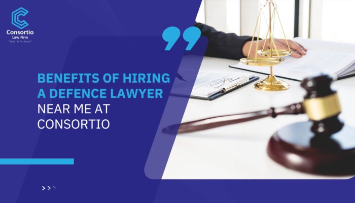 Benefits of Hiring a Defence Lawyer Near Me at Consortio