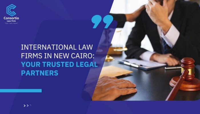 International Law Firms in New Cairo: Your Trusted Legal Partners