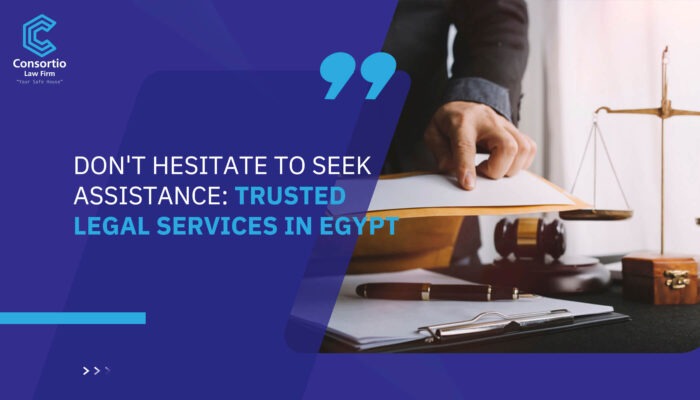 Don't Hesitate to Seek Assistance: Trusted Legal Services in Egypt