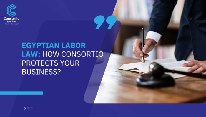 Egyptian Labor Law: How Consortio Protects Your Business?
