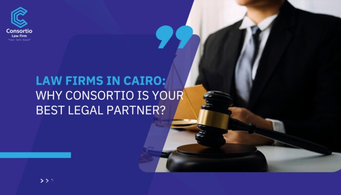 Law Firms in Cairo: Why Consortio is Your Best Legal Partner?
