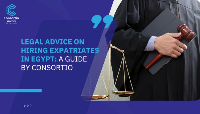 Legal Advice on Hiring Expatriates in Egypt: A Guide by Consortio