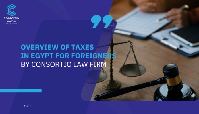 Overview of Taxes in Egypt for Foreigners by Consortio Law Firm