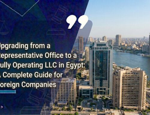 Upgrading from a Representative Office to a Fully Operating LLC in Egypt: A Complete Guide for Foreign Companies