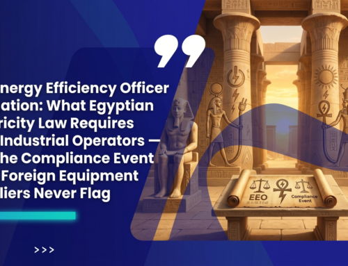 The Energy Efficiency Officer Obligation: What Egyptian Electricity Law Requires from Industrial Operators — and the Compliance Event Most Foreign Equipment Suppliers Never Flag