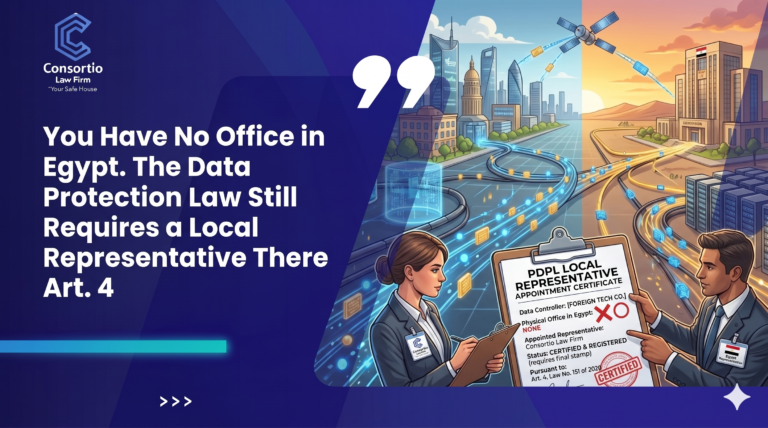 You Have No Office in Egypt. The Data Protection Law Still Requires a Local Representative…